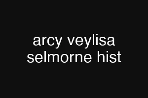 arcy veylisa selmorne hist