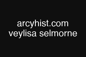arcyhist.com veylisa selmorne