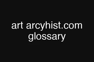 art arcyhist.com glossary