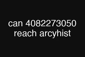 can 4082273050 reach arcyhist