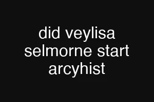 did veylisa selmorne start arcyhist