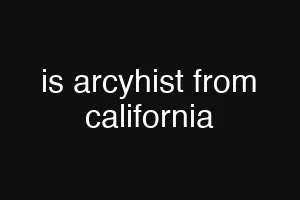 is arcyhist from california